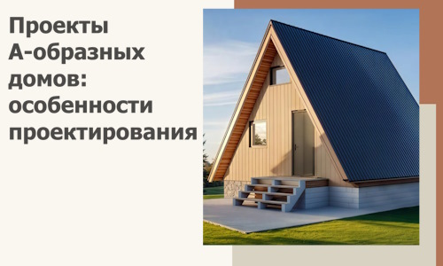 Проекты А-образных домов: особенности проектирования и строительства в Тутаеве